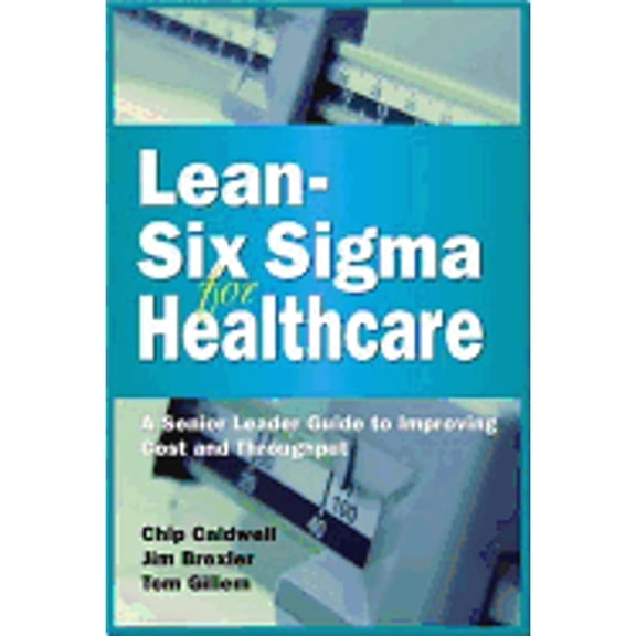 Pre-Owned Lean- Six SIGMA for Healthcare : A Senior Leader Guide to Improving Cost and Throughput (Hardcover)