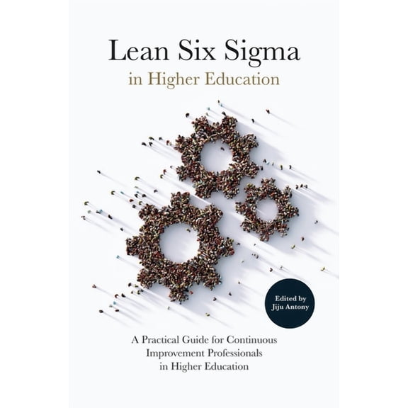 Lean Six SIGMA in Higher Education: A Practical Guide for Continuous Improvement Professionals in Higher Education, (Hardcover)