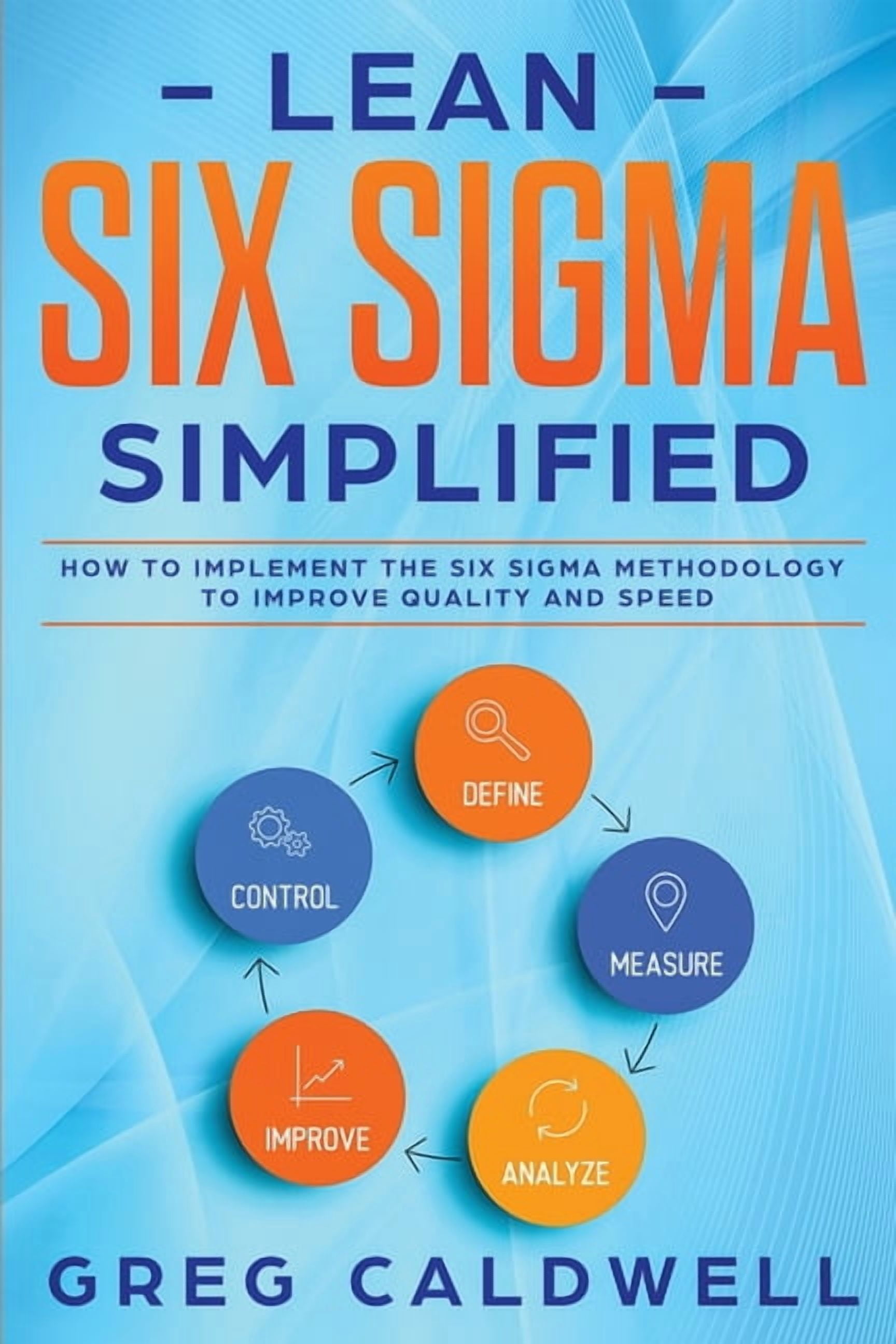 Lean Six Sigma: Simplified - How to Implement The Six Sigma Methodology ...
