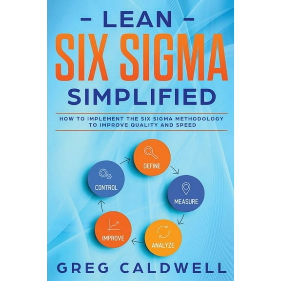 Lean Six Sigma: Simplified - How to Implement The Six Sigma Methodology to Improve Quality and Speed (Lean Guides with S, (Paperback)