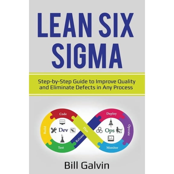 Lean Six Sigma: Step-by-Step Guide to Improve Quality and Eliminate Defects in Any Process., (Paperback)