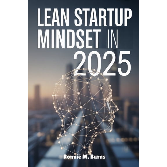 Lean Startup Mindset in 2025: Agile Thinking, Smart Tools and Sustainable Startups for the Future, (Paperback)
