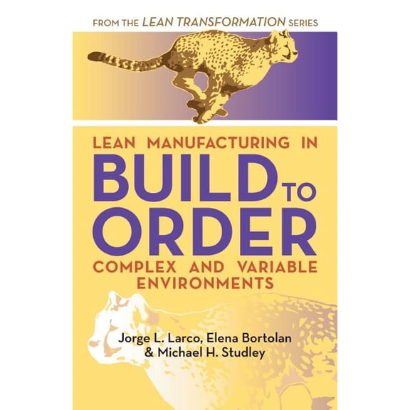 Lean Manufacturing in Build to Order, Complex and Variable Environments (Paperback) by Elena Bortolan, Michael Studley, Jorge Larco
