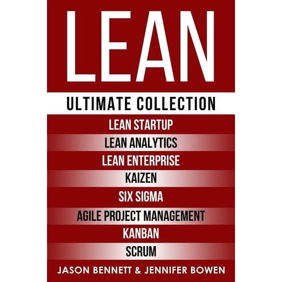 Lean: Ultimate Collection - Lean Startup, Lean Analytics, Lean Enterprise, Kaizen, Six Sigma, Agile Project Management, Kanban, Scrum (Paperback)