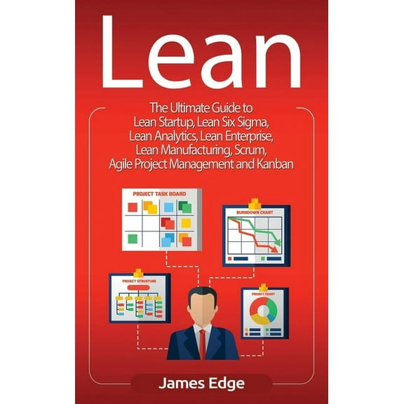 Lean: The Ultimate Guide to Lean Startup, Lean Six Sigma, Lean Analytics, Lean Enterprise, Lean Manufacturing, Scrum, Ag, (Hardcover)