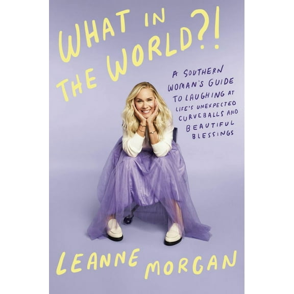 What in the World?!: A Southern Woman's Guide to Laughing at Life's Unexpected Curveballs and Beautiful Blessings (Hardcover)