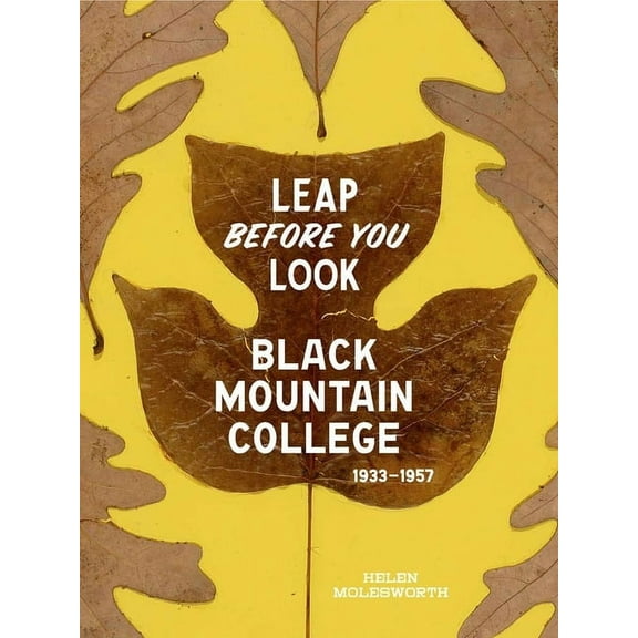 Leap Before You Look: Black Mountain College 1933-1957, (Hardcover)