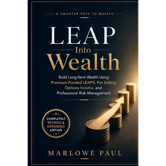 Leap Into Wealth: Build Long-Term Wealth Using Premium- Funded LEAPS, Put Selling, Options Income, and Professional Risk, (Paperback)
