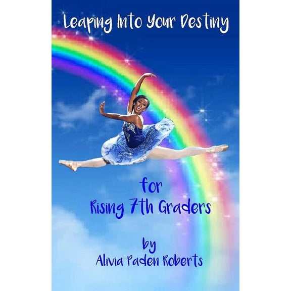 Leaping Into Your Destiny: for Rising 7th Graders Paperback 1546824634 9781546824633 Alivia Paden Roberts