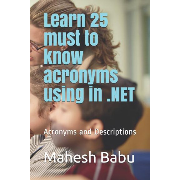 Learn 25 must to know acronyms using in .NET: Acronyms and Descriptions Paperback 1792159714 9781792159718 Mahesh Babu, Mahesh Babu