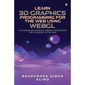 Learn 3D Graphics Programming for the Web Using WebGL: The underlying graphics library for building the metaverse on the, (Paperback)