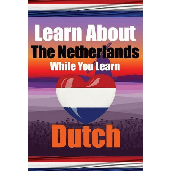 Learn 50 Things You Didn't Know About The Netherlands While You Learn Dutch Perfect for Beginners, Children, Adults, (Paperback)