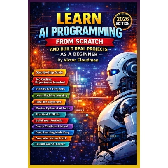 Learn AI Programming from Scratch and Build Real Projects as a Beginner: From Beginner to Builder: Hands-On AI Projects , (Paperback)