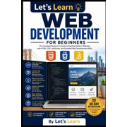 Lets Learn for AI & Technology Lets Learn Web Development for Beginners The Complete Beginners Guide to Building Modern Websites with HTML, CSS, Jav, Book 16, Paperback