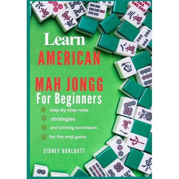 Learn American Mah Jongg for Beginners: step-by-step rules, strategies, and winning techniques for the nmjl game, (Paperback)
