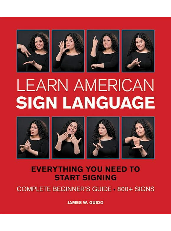 Learn American Sign Language: Everything You Need to Start Signing * Complete Beginner's Guide * 800+ Signs (Special) (Hardcover)