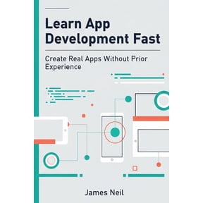 Learn App Development Fast: Create Real Apps Without Prior Experience, (Paperback)
