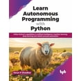 thumbnail image 1 of Learn Autonomous Programming with Python: Utilize Python's Capabilities in Artificial Intelligence, Machine Learning, Deep Learning and Robotic Process Automation (Paperback), 1 of 1