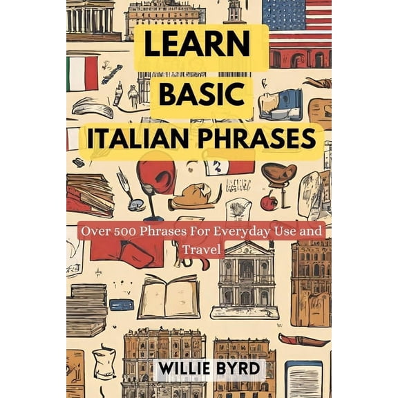 Learn Basic Italian Phrases: Over 500 Phrases For Everyday Use and Travel (Paperback)