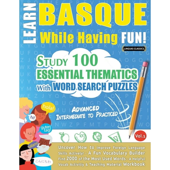 Learn Basque While Having Fun! - Advanced: INTERMEDIATE TO PRACTICED - STUDY 100 ESSENTIAL THEMATICS WITH WORD SEARCH PU, (Paperback)