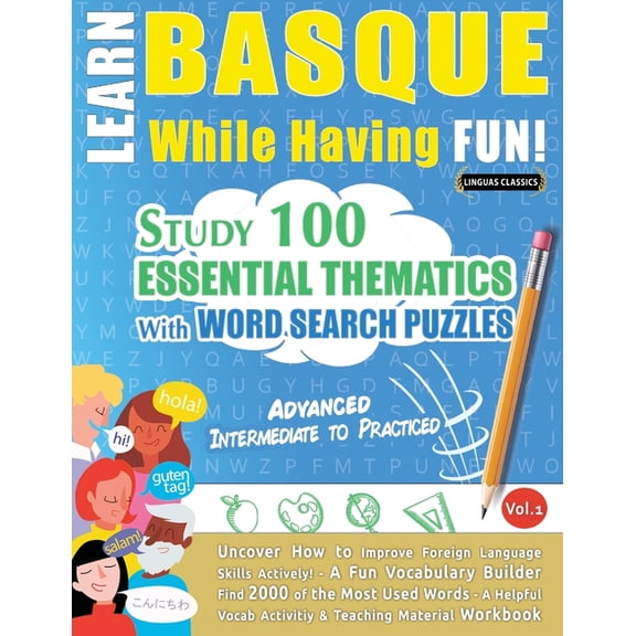 Learn Basque While Having Fun! - Advanced: INTERMEDIATE TO PRACTICED - STUDY 100 ESSENTIAL THEMATICS WITH WORD SEARCH PU, (Paperback)