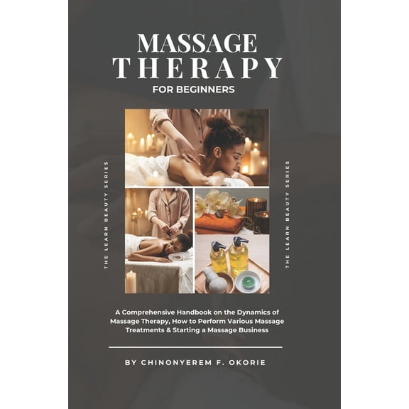 The Learn Beauty Massage Therapy For Beginners: A Comprehensive Handbook on The Dynamics of Massage Therapy, How to Perform Various Massa, (Paperback)