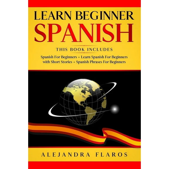 Learn Beginner Spanish: Complete Course Includes Many Common Phrases + Conversations in Spanish + Words in Context + Easy Short Stories and Grammar . All this with Your Personal Language Course!! (Pap