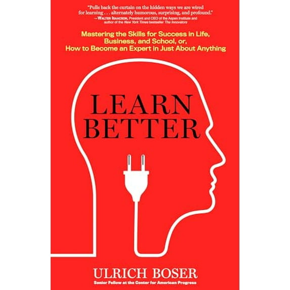 Learn Better : Mastering the Skills for Success in Life, Business, and School, or How to Become an Expert in Just About Anything (Hardcover)