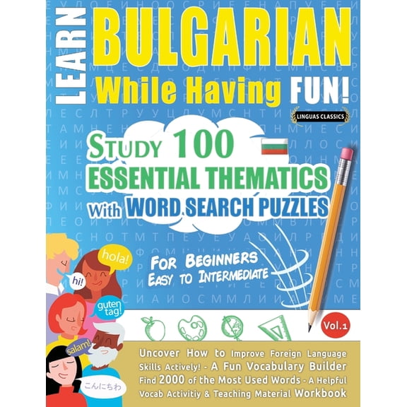 Learn Bulgarian While Having Fun! - For Beginners: EASY TO INTERMEDIATE - STUDY 100 ESSENTIAL THEMATICS WITH WORD SEARCH, (Paperback)