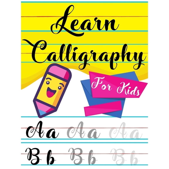 Learn Calligraphy For Kids: A kids's Guide Learn Hand Lettering and Brush Lettering Workbook Techniques, Instructions, Drills, Practice Pages, and