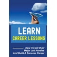 thumbnail image 1 of Learn Career Lessons: How To Get Over Major Job Hurdles And Build A Success Career: Overcome In Order To Build A Career (Paperback), 1 of 1