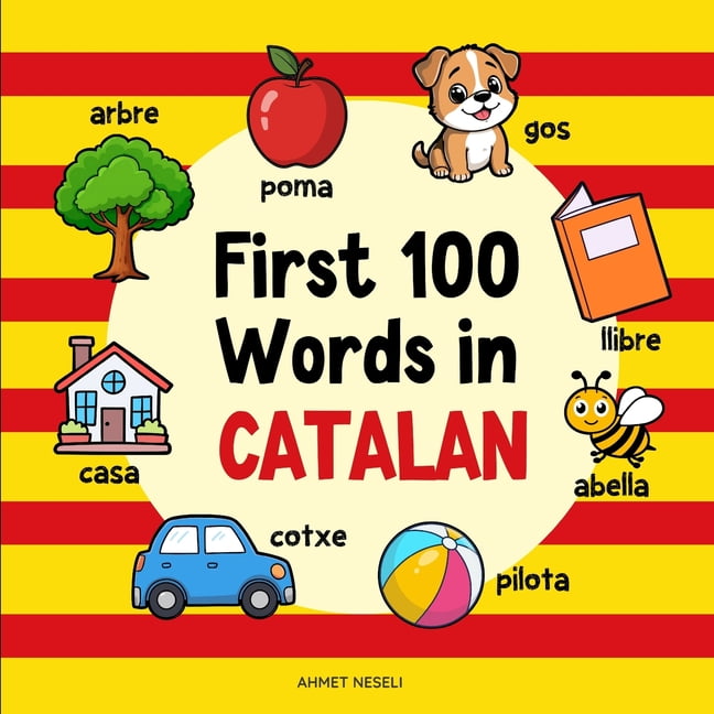 Learn Catalan First 100 Words in Catalan: Bilingual English Catalan Picture Book for Kids with Pronunciations, Language Learning Flash, (Paperback)