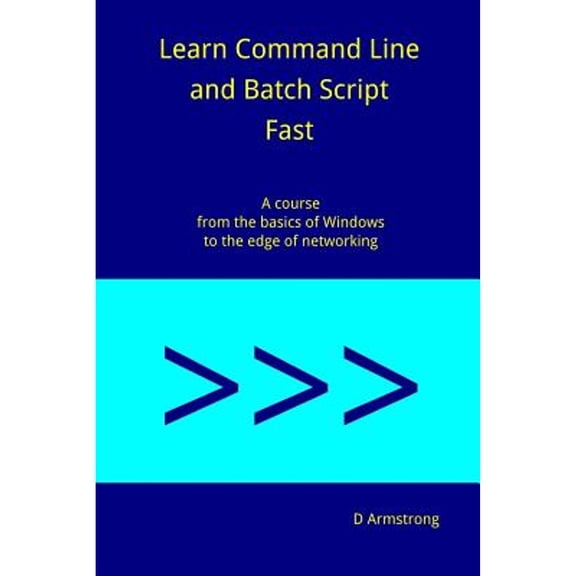 Pre-Owned Learn Command Line and Batch Script Fast: A course from the basics of Windows to the edge of networking (Paperback) 1536876194 9781536876192