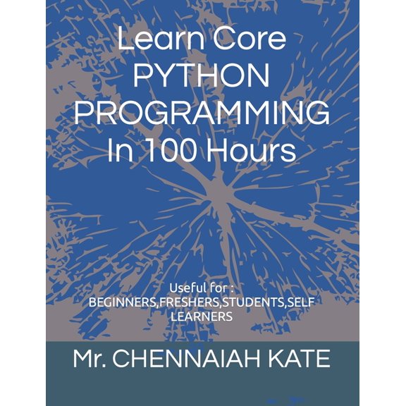 Learn Core PYTHON PROGRAMMING In 100 Hours, (Paperback)