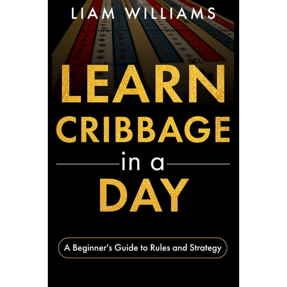 Card Games in a Day Learn Cribbage in a Day: A Beginner's Guide to Rules and Strategy, (Paperback)