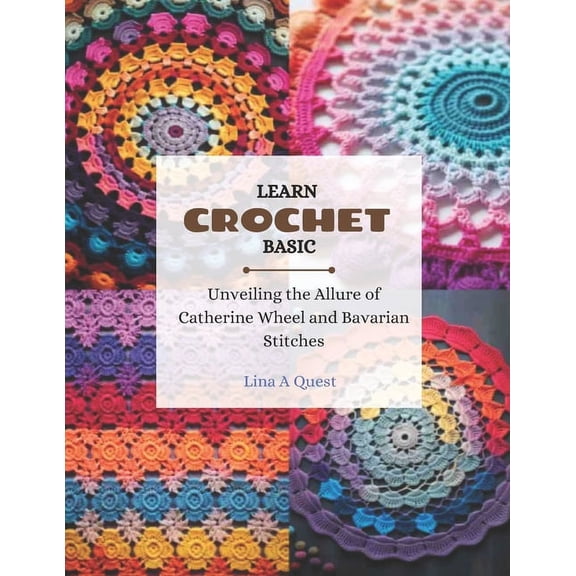 Learn Crochet Basic: Unveiling the Allure of Catherine Wheel and Bavarian Stitches (Paperback)