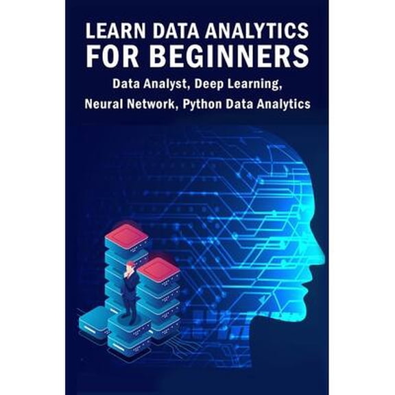 Learn Data Analytics For Beginners : Data Analyst, Deep Learning, Neural Network, Python Data Analytics