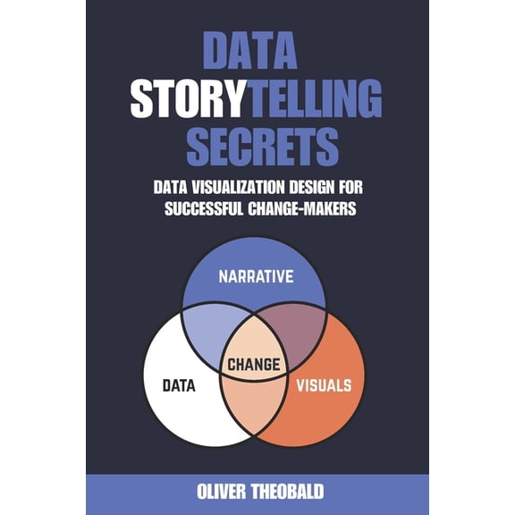 Learn Data Analytics & Data Storytel Data Storytelling Secrets: Visualization Design for Successful Change-Makers, Book 2, (Paperback)