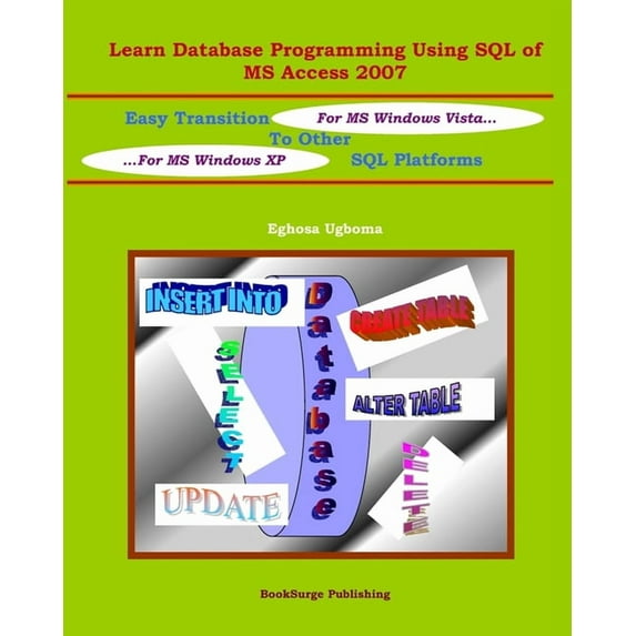 Learn Database Programming Using SQL of MS Access 2007: Easy Transition to other SQL Platforms (Paperback)