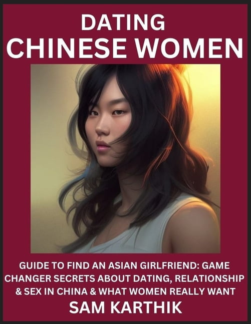 Learn Dating Chinese Women Guide to Find An Asian Girlfriend Game Changer Secrets About Dating, Relationship and Sex in China and What Women Really Want (Paperback)