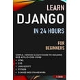 thumbnail image 1 of Learn Django in 24 Hours for Beginners: Simple, Concise & Easy Guide to Building Web Application Using Html, Css, Javasc, (Paperback), 1 of 1