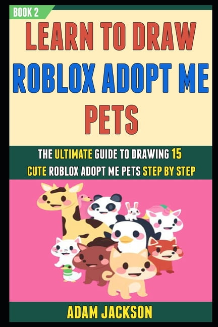 How To Draw Roblox Adopt Me pets: The Step By Step Guide To Drawing 15 Cute  Roblox Adopt Me pets Easily (Book 2). by Kathy Young