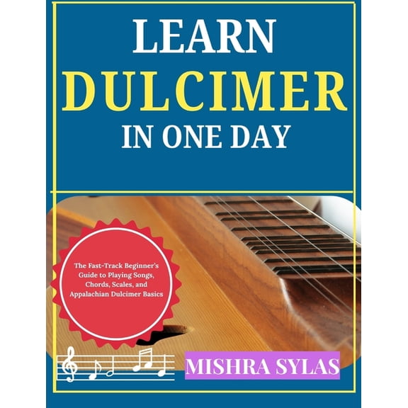 Learn Dulcimer in One Day: The Fast-Track Beginner's Guide to Playing Songs, Chords, Scales, and Appalachian Dulcimer Ba, (Paperback)