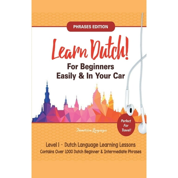 Learn Dutch For Beginners Easily! Phrases Edition! Contains Over 1000 Dutch Beginner & Intermediate Phrases: Perfect For Travel - Dutch Language Learning Lessons - Level 1 (Paperback)
