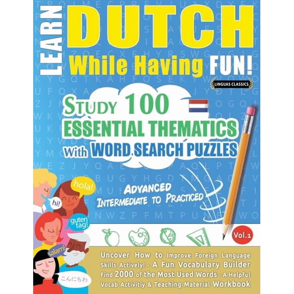 Learn Dutch While Having Fun! - Advanced: Intermediate to Practiced - Study 100 Essential Thematics with Word Search Puz, (Paperback)