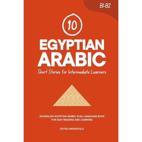 Learn Egyptian Arabic 10 Egyptian Arabic Short Stories for Intermediate Learners: An English-Egyptian Arabic Dual-Language Book for Easy Readi, (Paperback)