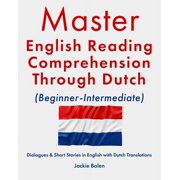 Learn English Through Dutch Master English Reading Comprehension Through Dutch Beginner-Intermediate Dialogues & Short Stories in English wit, Paperback