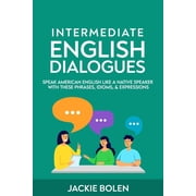 Learn English-Intermediate Level Intermediate English Dialogues Speak American English Like a Native Speaker with these Phrases, Idioms, Expressions, Book 3, Paperback