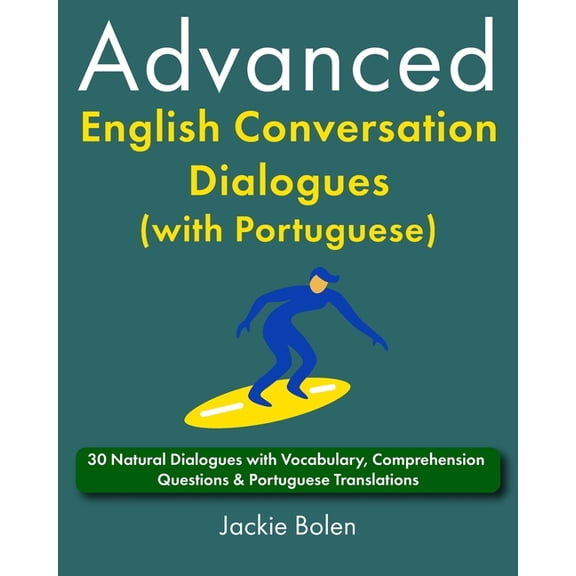 Learn English with Portuguese Advanced English Conversation Dialogues (with Portuguese): 30 Natural Dialogues with Vocabulary, Comprehension Questions, (Paperback)