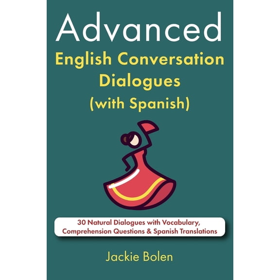 Learn English with Spanish Advanced English Conversation Dialogues (with Spanish): 30 Natural Dialogues with Vocabulary, Comprehension Questions & , (Paperback)